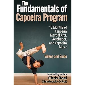 Roel, Chris The Fundamentals of Brazilian Capoeira Program: 12 Months of Capoeira Martial Arts, Acrobatics, and Capoeira Music Roel, Chris The Fundamentals of Brazilian Capoeira Program: 12 Months of Capoeira Martial Arts, Acrobatics, and Capoeira Music