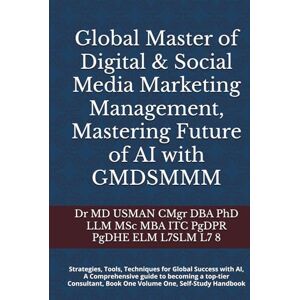 PhD LLM MSc MBA ITC PgDPR PgDHE ELM L7SLM L7 8, Dr MD USMAN CMgr DBA Global Master of Digital & Social Media Marketing Management, Mastering Future of AI with GMDSMMM: Strategies, Tools, Techniques for Global Success ... Practical life long Learning Book PhD LLM MSc MBA ITC PgDPR PgDHE ELM L7SLM L7 8, Dr MD USMAN CMgr DBA Global Master of Digital & Social Media Marketing Management, Mastering Future of AI with GMDSMMM: Strategies, Tools, Techniques for Global Success ... Practical life long Learning Book