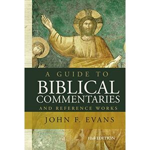 Evans, John F. A Guide to Biblical Commentaries and Reference Works: 10th Edition Evans, John F. A Guide to Biblical Commentaries and Reference Works: 10th Edition