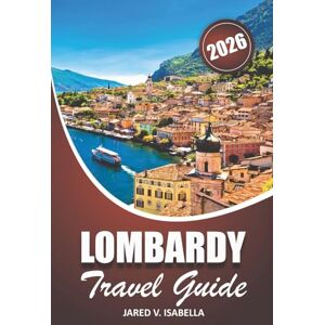 ISABELLA, JARED V. Lombardy Travel Guide 2026: Explore Lake Como, Garda, Maggiore, Milan Cities, Itineraries, Local Foods, and 2026 Olympics for First-Time Visitors, Holiday Planners, and Culture Seekers ISABELLA, JARED V. Lombardy Travel Guide 2026: Explore Lake Como, Garda, Maggiore, Milan Cities, Itineraries, Local Foods, and 2026 Olympics for First-Time Visitors, Holiday Planners, and Culture Seekers