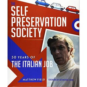 Field, Matthew The Self Preservation Society: 50 Years of The Italian Job Field, Matthew The Self Preservation Society: 50 Years of The Italian Job