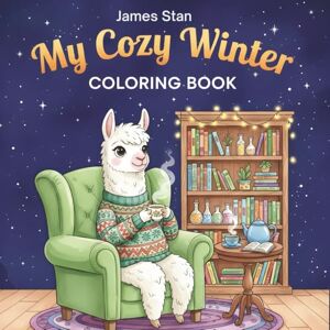 Stan, James My Cozy Winter Coloring Book: Over 50 Detailed Scenes of Winter Charm & Magic for Teens and Adults A Relaxing Coloring Book with Cute Animals and Festive Christmas Designs Stan, James My Cozy Winter Coloring Book: Over 50 Detailed Scenes of Winter Charm & Magic for Teens and Adults A Relaxing Coloring Book with Cute Animals and Festive Christmas Designs