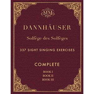 Dannhäuser, A. Solfège des Solfèges, Complete, Book I, Book II and Book III: 337 Sight Singing Exercises Dannhäuser, A. Solfège des Solfèges, Complete, Book I, Book II and Book III: 337 Sight Singing Exercises