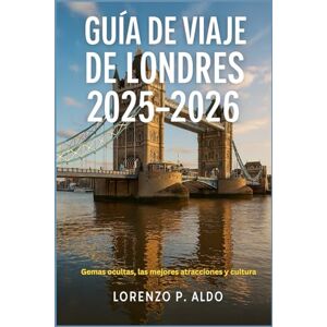 ALDO, MR LORENZO P. GUÍA DE VIAJE DE LONDRES 2025-2026: Gemas ocultas, las mejores atracciones y cultura ALDO, MR LORENZO P. GUÍA DE VIAJE DE LONDRES 2025-2026: Gemas ocultas, las mejores atracciones y cultura