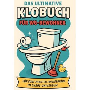 Neumann, Luisa Das ultimative Klobuch für WG-Bewohner: Für fünf Minuten Privatsphäre im Chaos-Universum. Lustiges Geschenk mit Lifehacks, Fun Facts und Geschichten Neumann, Luisa Das ultimative Klobuch für WG-Bewohner: Für fünf Minuten Privatsphäre im Chaos-Universum. Lustiges Geschenk mit Lifehacks, Fun Facts und Geschichten