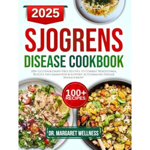 Wellness, Margaret Sjogren's disease diet cookbook: 100+ Gluten & Dairy-Free Recipes to Combat Xerostomia, Reduce Inflammation & Support Autoimmune Disease Management Wellness, Margaret Sjogren's disease diet cookbook: 100+ Gluten & Dairy-Free Recipes to Combat Xerostomia, Reduce Inflammation & Support Autoimmune Disease Management