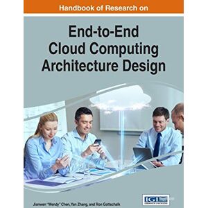 Handbook of Research on End-to-End Cloud Computing Architecture Design (Advances in Systems Analysis, Software Engineering, and High Performance Computing) Handbook of Research on End-to-End Cloud Computing Architecture Design (Advances in Systems Analysis, Software Engineering, and High Performance Computing)