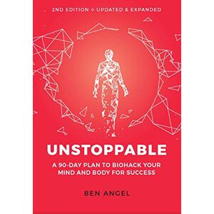 Angel, Ben Unstoppable: A 90-Day Plan to Biohack Your Mind and Body for Success Angel, Ben Unstoppable: A 90-Day Plan to Biohack Your Mind and Body for Success