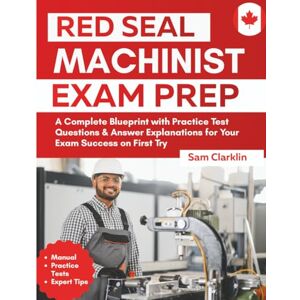Clarklin, Sam Red Seal Machinist Exam Prep: A Complete Blueprint with Practice Test Questions & Answer Explanations for Your Exam Success on First Try Clarklin, Sam Red Seal Machinist Exam Prep: A Complete Blueprint with Practice Test Questions & Answer Explanations for Your Exam Success on First Try