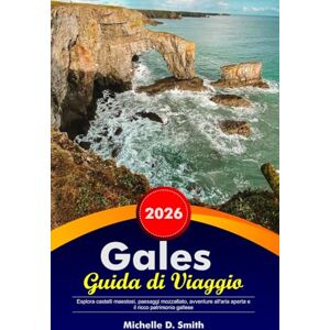 Smith, Michelle D. Gales Guida di Viaggio 2026: Esplora castelli maestosi, paesaggi mozzafiato, avventure all'aria aperta e il ricco patrimonio gallese Smith, Michelle D. Gales Guida di Viaggio 2026: Esplora castelli maestosi, paesaggi mozzafiato, avventure all'aria aperta e il ricco patrimonio gallese