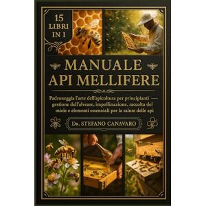Canavaro, Dr. Stefano MANUALE API MELLIFERE: Padroneggia l'arte dell'apicoltura per principianti: gestione dell'alveare, impollinazione, raccolta del miele e elementi essenziali per la salute delle api Canavaro, Dr. Stefano MANUALE API MELLIFERE: Padroneggia l'arte dell'apicoltura per principianti: gestione dell'alveare, impollinazione, raccolta del miele e elementi essenziali per la salute delle api