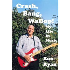 Ryan, Ron Crash, Bang, Wallop: My Life and Music Ryan, Ron Crash, Bang, Wallop: My Life and Music