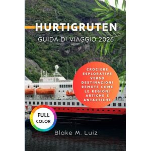 Luiz, Blake M. Hurtigruten Guida di viaggio 2026: Crociere esplorative verso destinazioni remote come le regioni artiche e antartiche Luiz, Blake M. Hurtigruten Guida di viaggio 2026: Crociere esplorative verso destinazioni remote come le regioni artiche e antartiche