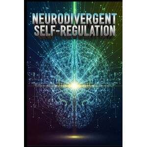 Mendivil, Ronnie Neurodivergent Self-Regulation: Master Time, Focus, Proven Strategies for ADHD & Autism Adults to Conquer Executive Function Dysfunction (self help 1) Mendivil, Ronnie Neurodivergent Self-Regulation: Master Time, Focus, Proven Strategies for ADHD & Autism Adults to Conquer Executive Function Dysfunction (self help 1)