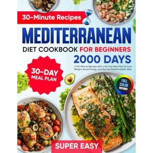 Gress, Patricia Mediterranean Diet Cookbook for Beginners: 2000 Days of Super Easy, 30-Minute Recipes with a 30-Day Meal Plan to Lose Weight, Boost Energy, and Eat the Mediterranean Way Gress, Patricia Mediterranean Diet Cookbook for Beginners: 2000 Days of Super Easy, 30-Minute Recipes with a 30-Day Meal Plan to Lose Weight, Boost Energy, and Eat the Mediterranean Way