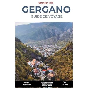 Vale, Serena D. Guide de Voyage GERGANO 2026: Merveilles Côtières Sentiers Forestiers Villages Sacrés en Hauteur Découvrez Vieste, Peschici, Monte Sant’Angelo, ... et les Villages Cachés de la Péninsule Vale, Serena D. Guide de Voyage GERGANO 2026: Merveilles Côtières Sentiers Forestiers Villages Sacrés en Hauteur Découvrez Vieste, Peschici, Monte Sant’Angelo, ... et les Villages Cachés de la Péninsule