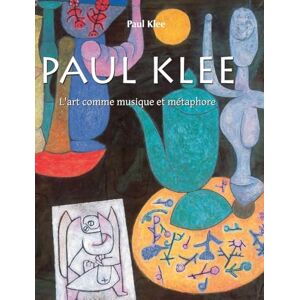 Klee, Paul Paul Klee: L'art comme musique et métaphore Klee, Paul Paul Klee: L'art comme musique et métaphore