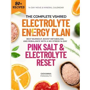 .F., GIOVANNA The Complete VShred Electrolyte Energy Plan: Beat Burnout, Boost Metabolism, and Rebalance with a No-Stress 14-Day Pink Salt & Electrolyte Reset .F., GIOVANNA The Complete VShred Electrolyte Energy Plan: Beat Burnout, Boost Metabolism, and Rebalance with a No-Stress 14-Day Pink Salt & Electrolyte Reset
