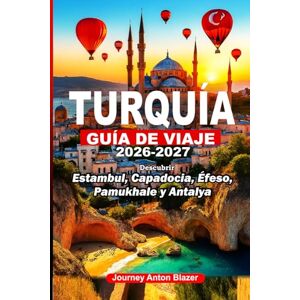 Blazer, Journey Anton TURQUÍA GUÍA DE VIAJE 2026-2027: Descubrir Estambul, Capadocia, Éfeso, Pamukhale y Antalya: Secretos locales, consejos de expertos, joyas ocultas, perspectivas culturales e itinerarios inteligentes Blazer, Journey Anton TURQUÍA GUÍA DE VIAJE 2026-2027: Descubrir Estambul, Capadocia, Éfeso, Pamukhale y Antalya: Secretos locales, consejos de expertos, joyas ocultas, perspectivas culturales e itinerarios inteligentes
