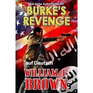 Brown, William F Burke's Revenge, auf Deutsch: Bob Burke Action Thriller #3 (Bob Burke Suspense Novels, auf Deutsch) Brown, William F Burke's Revenge, auf Deutsch: Bob Burke Action Thriller #3 (Bob Burke Suspense Novels, auf Deutsch)
