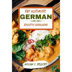 ROBERT, MEGAN E. THE ULTIMATE GERMAN RECIPES COOKBOOK: 110 Traditional and delicious dishes from all around Germany ROBERT, MEGAN E. THE ULTIMATE GERMAN RECIPES COOKBOOK: 110 Traditional and delicious dishes from all around Germany