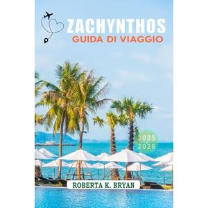 BRYAN, ROBERTA K. ZACHYNTHOS GUIDA DI VIAGGIO 2025–2026: Un viaggio attraverso l'isola di smeraldo della Grecia, tra spiagge soleggiate, calette nascoste e cultura senza tempo BRYAN, ROBERTA K. ZACHYNTHOS GUIDA DI VIAGGIO 2025–2026: Un viaggio attraverso l'isola di smeraldo della Grecia, tra spiagge soleggiate, calette nascoste e cultura senza tempo