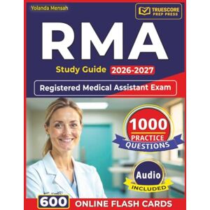 Mensah, Yolanda RMA Study Guide 2026-2027: 1,000 Realistic Practice Questions with Detailed Answer Explanations for Registered Medical Assistant Exam Mensah, Yolanda RMA Study Guide 2026-2027: 1,000 Realistic Practice Questions with Detailed Answer Explanations for Registered Medical Assistant Exam