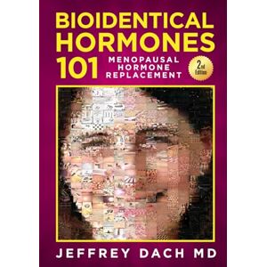 Dach MD, Jeffrey Bioidentical Hormones 101 2nd Edition: Menopausal Hormone Replacement (Bioidentical Hormones 101 Second Edition) Dach MD, Jeffrey Bioidentical Hormones 101 2nd Edition: Menopausal Hormone Replacement (Bioidentical Hormones 101 Second Edition)