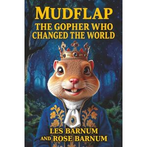 Barnum, Les MUDFLAP: THE GOPHER WHO CHANGED THE WORLD: The unlikely journey of a small rodent with big dreams Barnum, Les MUDFLAP: THE GOPHER WHO CHANGED THE WORLD: The unlikely journey of a small rodent with big dreams