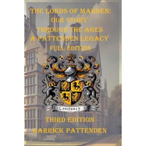 Pattenden, Mr. Garrick David The Lords of Marden: Our Story Through the Ages: A Pattenden Legacy, Full Edition (Third Edition) Pattenden, Mr. Garrick David The Lords of Marden: Our Story Through the Ages: A Pattenden Legacy, Full Edition (Third Edition)