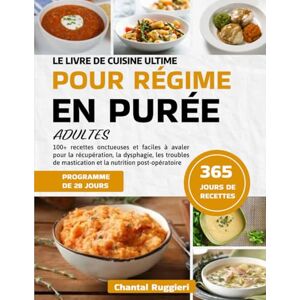 RUGGIERI, CHANTAL LE LIVRE DE CUISINE ULTIME POUR RÉGIME EN PURÉE – ADULTES: 100+ recettes onctueuses et faciles à avaler pour la récupération, la dysphagie, les troubles de mastication et la nutrition post-opératoire RUGGIERI, CHANTAL LE LIVRE DE CUISINE ULTIME POUR RÉGIME EN PURÉE – ADULTES: 100+ recettes onctueuses et faciles à avaler pour la récupération, la dysphagie, les troubles de mastication et la nutrition post-opératoire