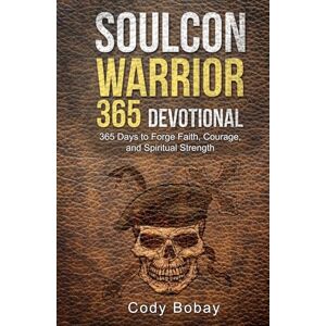 Bobay, Cody Soulcon Warrior 365 Devotional: 365 Days to Forge Faith, Courage, and Spiritual Strength (Soulcon Series) Bobay, Cody Soulcon Warrior 365 Devotional: 365 Days to Forge Faith, Courage, and Spiritual Strength (Soulcon Series)