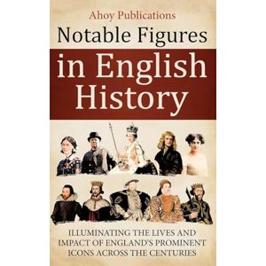 Publications, Ahoy Notable Figures in English History: Illuminating the Lives and Impact of England's Prominent Icons Across the Centuries Publications, Ahoy Notable Figures in English History: Illuminating the Lives and Impact of England's Prominent Icons Across the Centuries