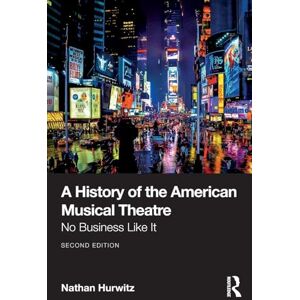 Hurwitz, Nathan A History of the American Musical Theatre: No Business Like It Hurwitz, Nathan A History of the American Musical Theatre: No Business Like It