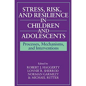 Stress, Risk, and Resilience in Children and Adolescents: Processes, Mechanisms, and Interventions Stress, Risk, and Resilience in Children and Adolescents: Processes, Mechanisms, and Interventions