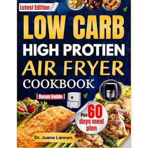 Lannon, Dr. Juana Low Carb High Protein Air Fryer Cookbook: Easy, Tasty, and Healthy Recipes to Burn Fat, Boost Energy, and Enjoy Every Bite Lannon, Dr. Juana Low Carb High Protein Air Fryer Cookbook: Easy, Tasty, and Healthy Recipes to Burn Fat, Boost Energy, and Enjoy Every Bite