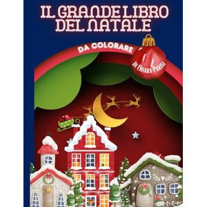 Parisi, Chiara Il Grande Libro del Natale: Un libro da colorare Parisi, Chiara Il Grande Libro del Natale: Un libro da colorare