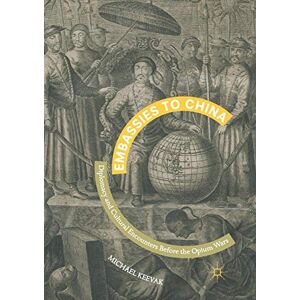 Keevak, Michael Embassies to China: Diplomacy and Cultural Encounters Before the Opium Wars Keevak, Michael Embassies to China: Diplomacy and Cultural Encounters Before the Opium Wars