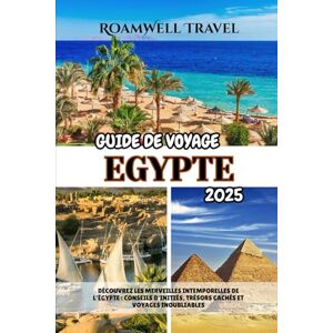 Travel, RoamWell GUIDE DE VOYAGE EGYPTE 2025: DÉCOUVREZ LES MERVEILLES INTEMPORELLES DE L'ÉGYPTE : CONSEILS D'INITIÉS, TRÉSORS CACHÉS ET VOYAGES INOUBLIABLES Travel, RoamWell GUIDE DE VOYAGE EGYPTE 2025: DÉCOUVREZ LES MERVEILLES INTEMPORELLES DE L'ÉGYPTE : CONSEILS D'INITIÉS, TRÉSORS CACHÉS ET VOYAGES INOUBLIABLES