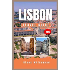 Whitehead, Hines Lisbon travel guide 2026: Cultural Pathways, Culinary Adventures, and Scenic Journeys Through the Atlantic Gateway Whitehead, Hines Lisbon travel guide 2026: Cultural Pathways, Culinary Adventures, and Scenic Journeys Through the Atlantic Gateway
