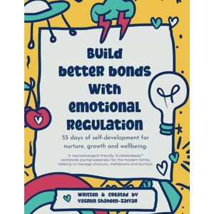 Shaheen Zaffar, Ms Yasmin Build Better Bonds With Emotional Regulation 55 days of self-development, nurture and growth for improved wellbeing.: A neurodivergent friendly ... to manage shutouts, meltdowns and burnout. Shaheen Zaffar, Ms Yasmin Build Better Bonds With Emotional Regulation 55 days of self-development, nurture and growth for improved wellbeing.: A neurodivergent friendly ... to manage shutouts, meltdowns and burnout.