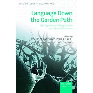 Sanz, Montserrat Language Down the Garden Path: The Cognitive And Biological Basis Of Linguistic Structures (Oxford Studies In Biolinguistics): The Cognitive and Biological Basis for Linguistic Structures Sanz, Montserrat Language Down the Garden Path: The Cognitive And Biological Basis Of Linguistic Structures (Oxford Studies In Biolinguistics): The Cognitive and Biological Basis for Linguistic Structures
