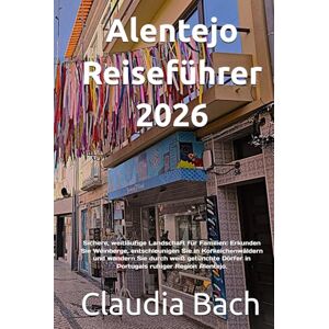 Bach, Claudia Alentejo Reiseführer 2026: Sichere, weitläufige Landschaft für Familien: Erkunden Sie Weinberge, entschleunigen Sie in Korkeichenwäldern und wandern ... Dörfer in Portugals ruhiger Region Alentejo. Bach, Claudia Alentejo Reiseführer 2026: Sichere, weitläufige Landschaft für Familien: Erkunden Sie Weinberge, entschleunigen Sie in Korkeichenwäldern und wandern ... Dörfer in Portugals ruhiger Region Alentejo.