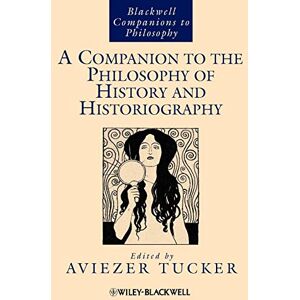 A Companion to the Philosophy of History and Historiography: 41 (Blackwell Companions to Philosophy) A Companion to the Philosophy of History and Historiography: 41 (Blackwell Companions to Philosophy)