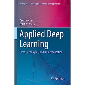 Fergus, Paul Applied Deep Learning: Tools, Techniques, and Implementation (Computational Intelligence Methods and Applications) Fergus, Paul Applied Deep Learning: Tools, Techniques, and Implementation (Computational Intelligence Methods and Applications)