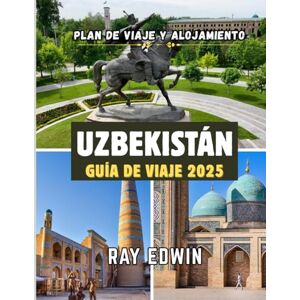 EDWIN, RAY UZBEKISTÁN GUÍA DE VIAJE 2025: Principales atracciones, mejores alojamientos, principales destinos, consejos de expertos, mejor época para visitar y ... perfecto para aventuras cortas y largas. EDWIN, RAY UZBEKISTÁN GUÍA DE VIAJE 2025: Principales atracciones, mejores alojamientos, principales destinos, consejos de expertos, mejor época para visitar y ... perfecto para aventuras cortas y largas.