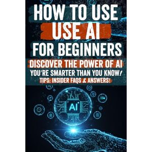 Carter, James L How to Use AI for Beginners: A practical guide that demystifies AI basics, reveals powerful tools, and shows step-by-step how to harness AI for smarter work, business growth, and a future-proof career Carter, James L How to Use AI for Beginners: A practical guide that demystifies AI basics, reveals powerful tools, and shows step-by-step how to harness AI for smarter work, business growth, and a future-proof career