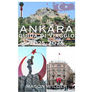 Wilder, Mason ANKARA GUIDA DI VIAGGIO 2025-2026 Wilder, Mason ANKARA GUIDA DI VIAGGIO 2025-2026