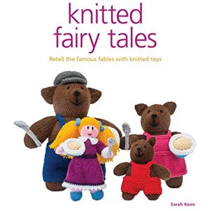 Sarah Keen Knitted Fairy Tales: Retell the Famous Fables with Knitted Toys: Retell the Famous Fables with Kntted Toys Sarah Keen Knitted Fairy Tales: Retell the Famous Fables with Knitted Toys: Retell the Famous Fables with Kntted Toys