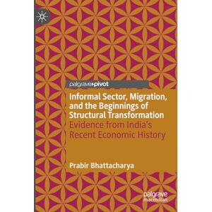 Bhattacharya, Prabir Informal Sector, Migration, and the Beginnings of Structural Transformation: Evidence from India’s Recent Economic History Bhattacharya, Prabir Informal Sector, Migration, and the Beginnings of Structural Transformation: Evidence from India’s Recent Economic History